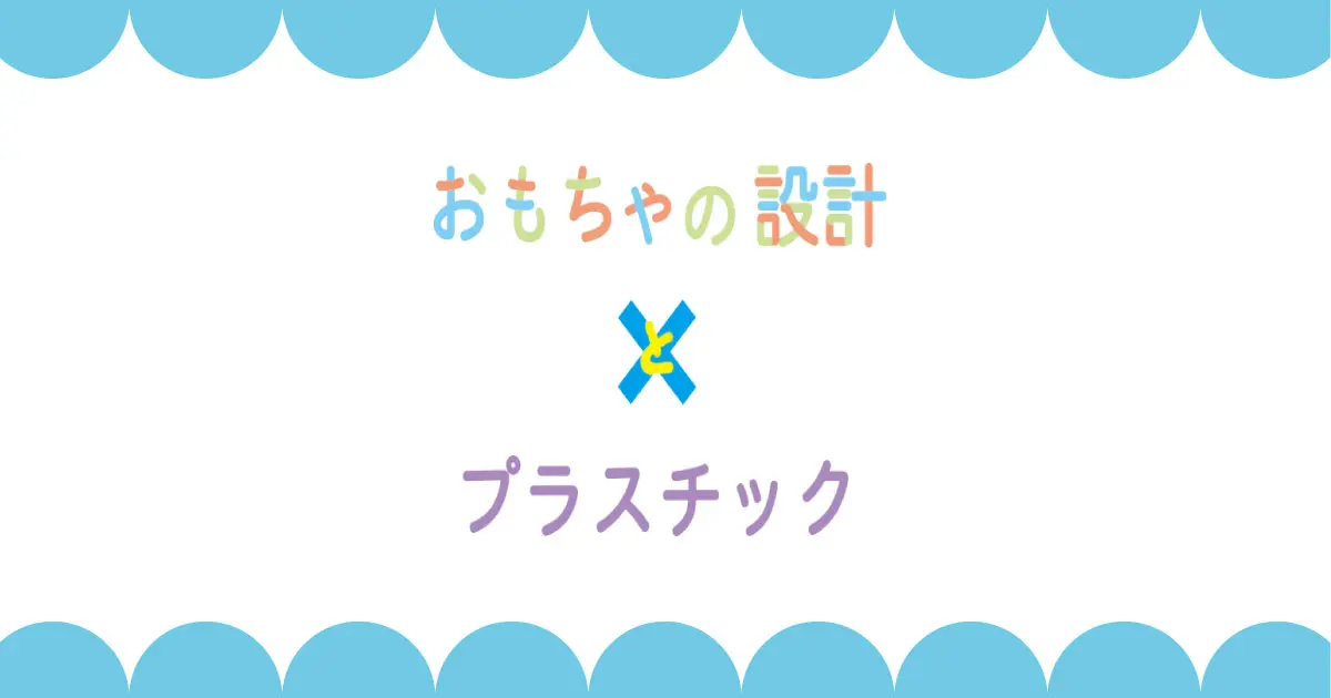 おもちゃ設計とプラスチック
